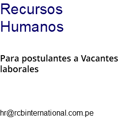 Recursos Humanos Para postulantes a Vacantes laborales hr@rcbinternational.com.pe